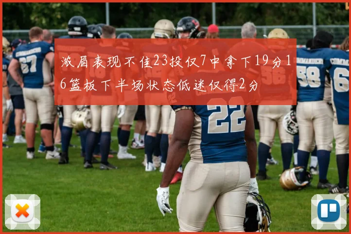 浓眉表现不佳23投仅7中拿下19分16篮板下半场状态低迷仅得2分