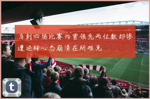 马刺四场比赛均曾领先两位数却惨遭逆转心态崩溃在所难免