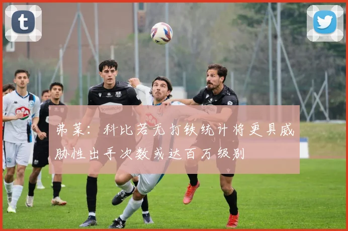 弗莱：科比若无打铁统计将更具威胁性出手次数或达百万级别