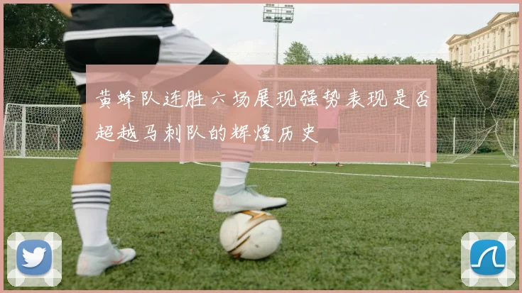 黄蜂队连胜六场展现强势表现是否超越马刺队的辉煌历史